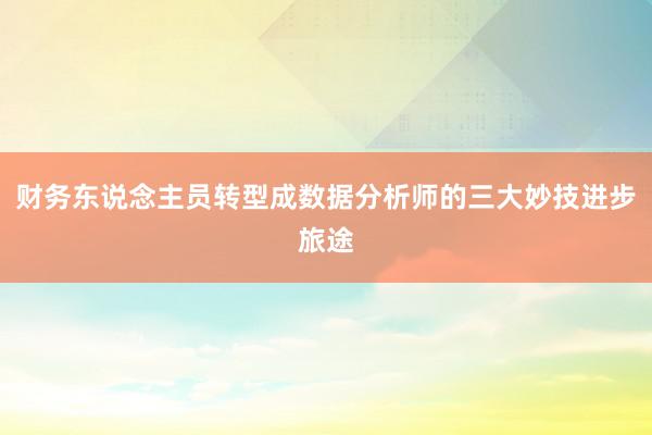 财务东说念主员转型成数据分析师的三大妙技进步旅途