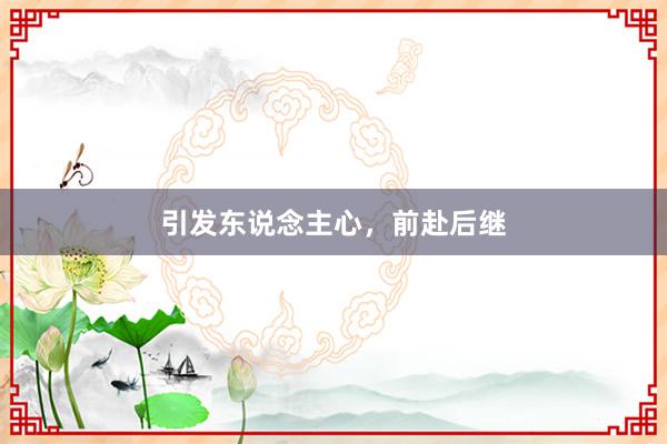 引发东说念主心，前赴后继