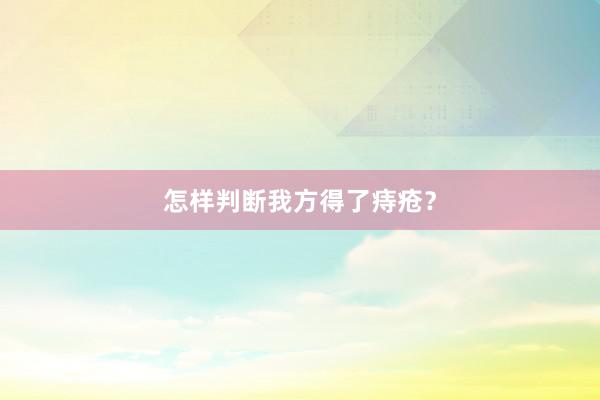 怎样判断我方得了痔疮？